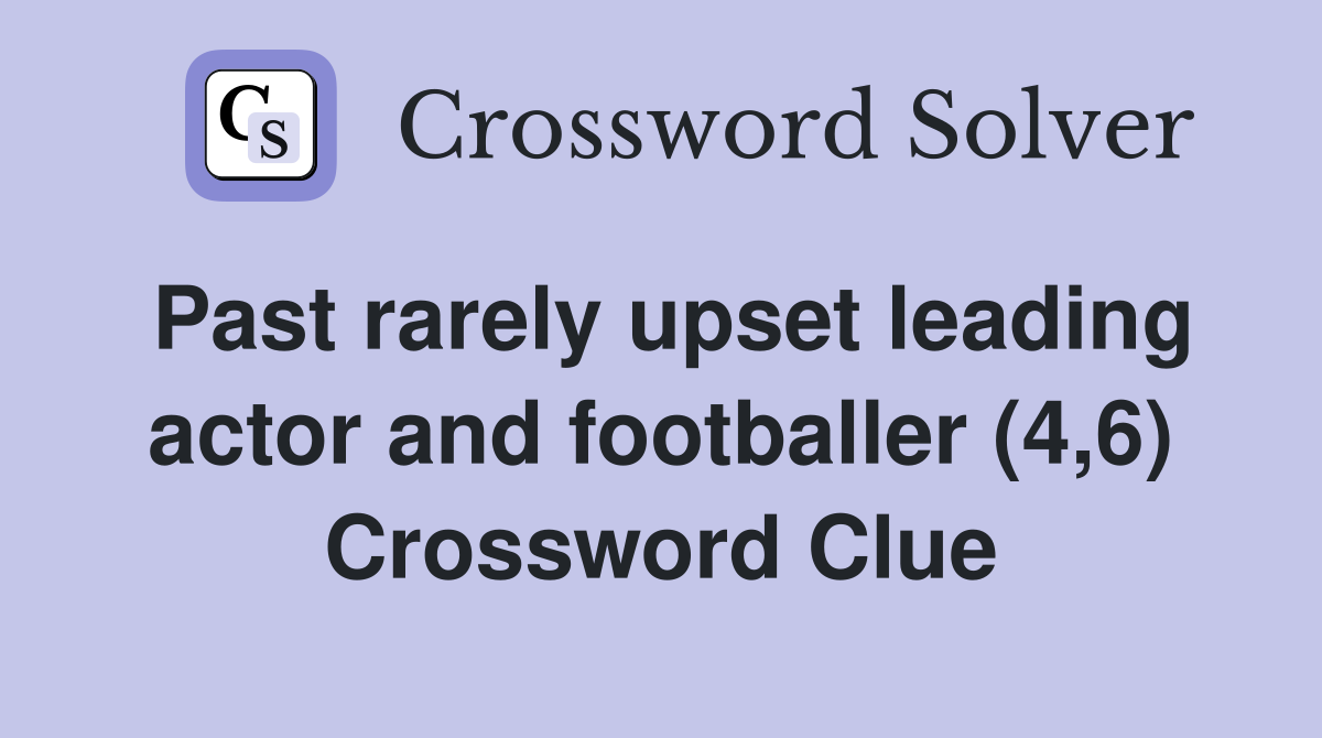 Past rarely upset leading actor and footballer (4,6) Crossword Clue